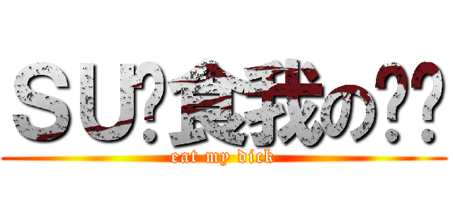ＳＵ妈食我の锦鲤 (eat my dick)