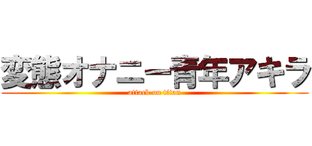 変態オナニー青年アキラ (attack on titan)