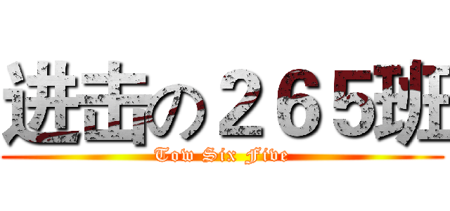 进击の２６５班 (Tow Six Five)