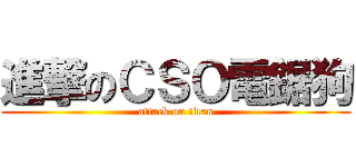 進撃のＣＳＯ電鋸狗 (attack on titan)