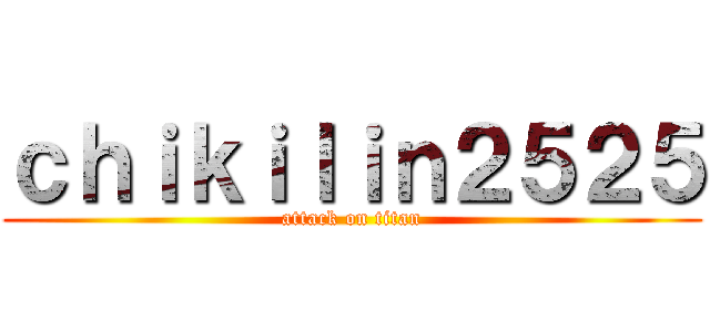 ｃｈｉｋｉｌｉｎ２５２５ (attack on titan)