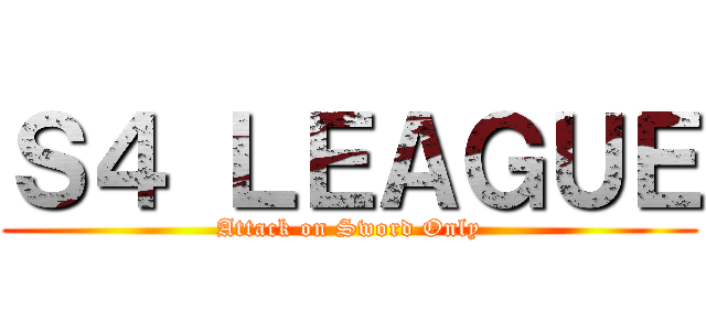 Ｓ４ ＬＥＡＧＵＥ (Attack on Sword Only)