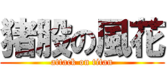 猪股の風花 (attack on titan)