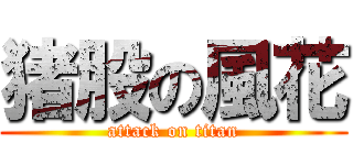 猪股の風花 (attack on titan)