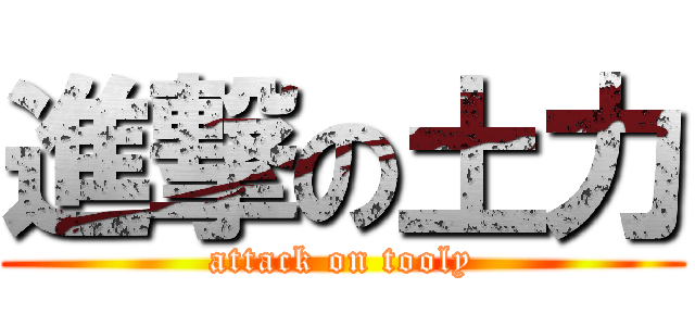 進撃の土力 (attack on tooly)
