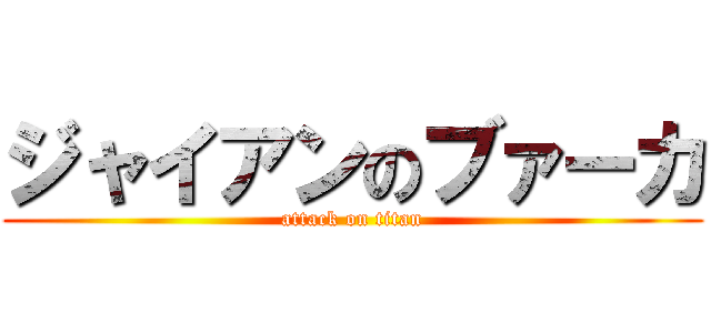 ジャイアンのブァーカ (attack on titan)