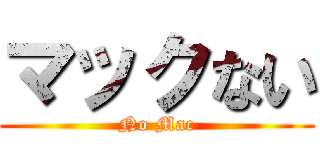 マックない (No Mac)