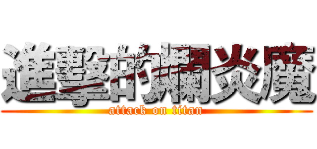 進擊的爛炎魔 (attack on titan)