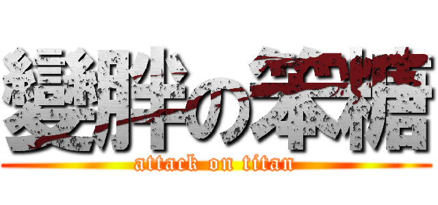 變胖の笨糖 (attack on titan)