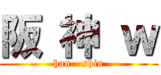 阪 神 ｗ (han - shin)