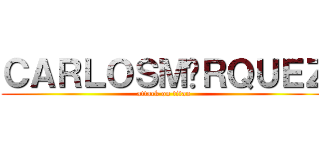 ＣＡＲＬＯＳＭÁＲＱＵＥＺ (attack on titan)