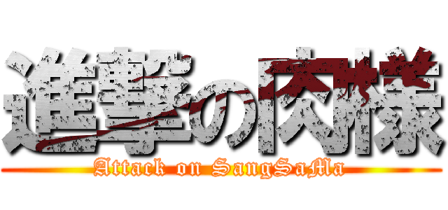 進撃の肉様 (Attack on SangSaMa)