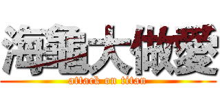 海龜大做愛 (attack on titan)