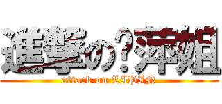 進撃の丽萍姐 (attack on LIPIN)