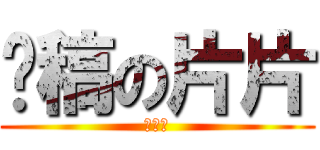 拖稿の片片 (猫の肉)