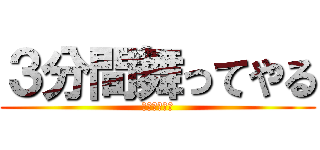 ３分間舞ってやる (ＢＡＬＵＳＵ)