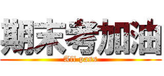 期末考加油 (All pass)