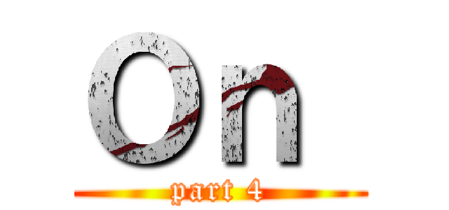 Ｏｎ  (part 4)