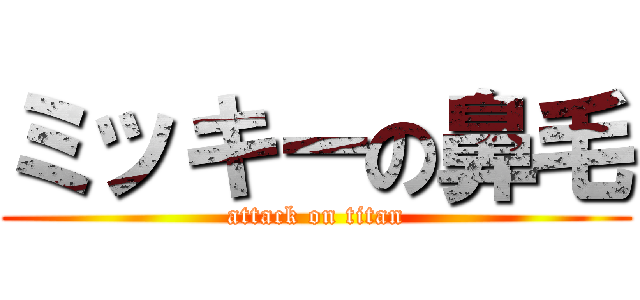 ミッキーの鼻毛 (attack on titan)