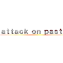 ａｔｔａｃｋ ｏｎ ｐａｓｔｉｌａ ()
