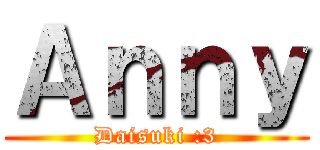 Ａｎｎｙ (Daisuki :3)
