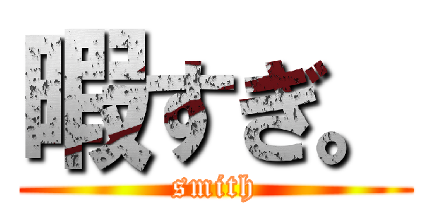 暇すぎ。 (smith)