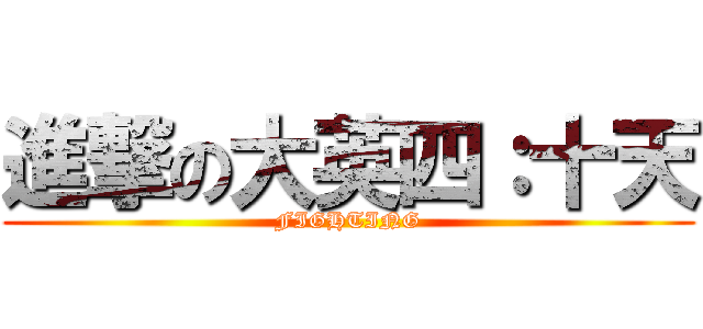 進撃の大英四：十天 (FIGHTING)