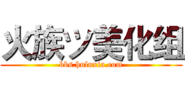 火族ツ美化组 (bbs.huluxia.com)