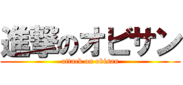進撃のオビサン (attack on obisan)