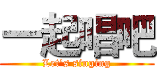 一起唱吧 (Let's singing)