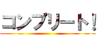 コンプリート！ ()