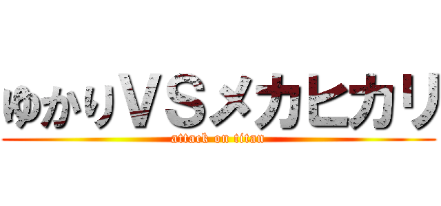 ゆかりＶＳメカヒカリ (attack on titan)