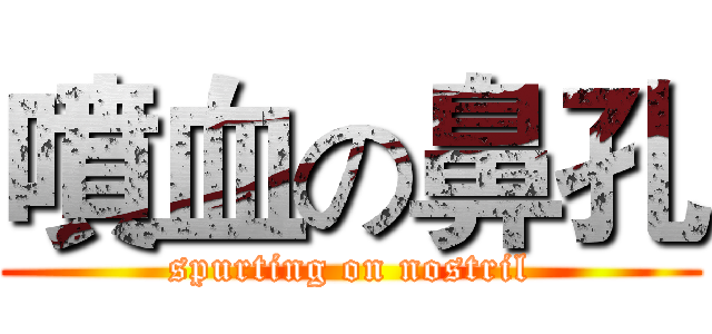 噴血の鼻孔 (spurting on nostril)