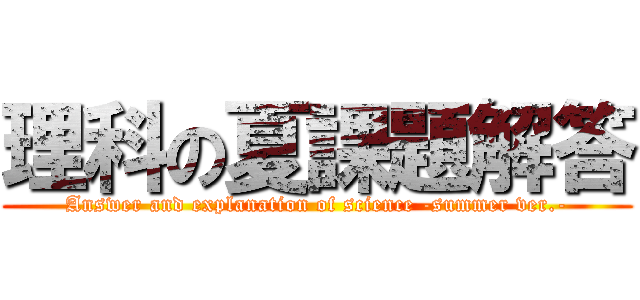 理科の夏課題解答 (Answer and explanation of science -summer ver.-)