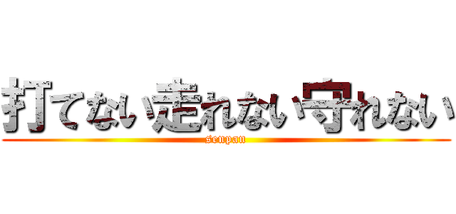 打てない走れない守れない (senpan)