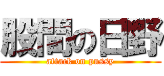 股間の日野 (attack on pussy)