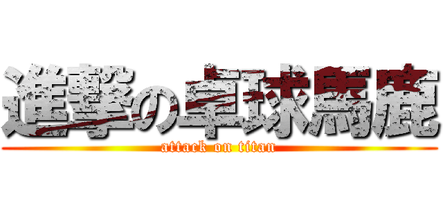 進撃の卓球馬鹿 (attack on titan)