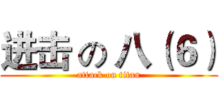 进击 の 八（６） (attack on titan)