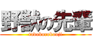 野獣の先輩 (tadokorokouji)