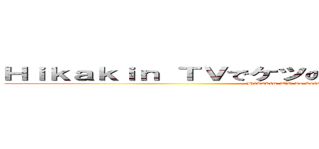 Ｈｉｋａｋｉｎ ＴＶでケツの穴とか言ったことあんまないけどｗ (Hikakin TV de ketsunoanatokaittakotoanmanaikedo)
