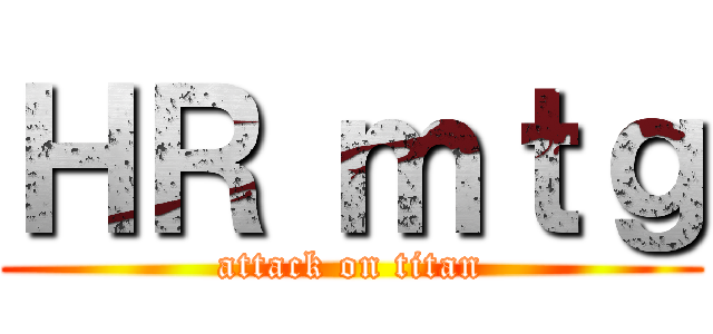 ＨＲ ｍｔｇ (attack on titan)