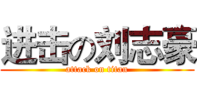 进击の刘志豪 (attack on titan)