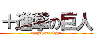 ＋進撃の巨人 (attack on titan)