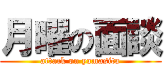 月曜の面談 (attack on yamasita)