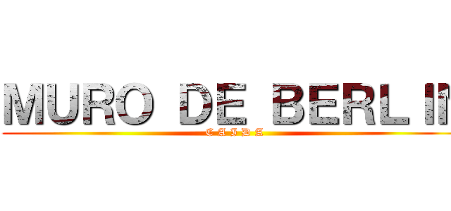 ＭＵＲＯ ＤＥ ＢＥＲＬＩＮ (C A I D A)