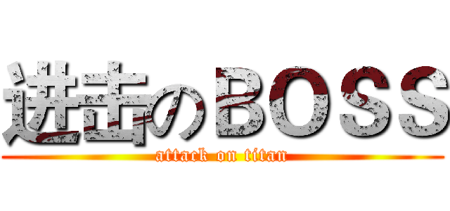 进击のＢＯＳＳ (attack on titan)