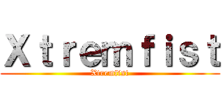 Ｘｔｒｅｍｆｉｓｔ (Xtremfist)