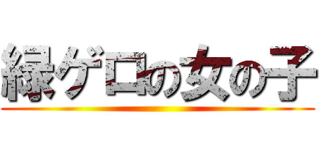 緑ゲロの女の子 ()