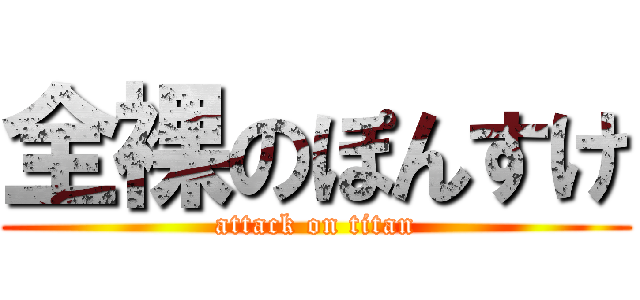 全裸のぽんすけ (attack on titan)