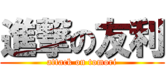 進撃の友利 (attack on tomori)